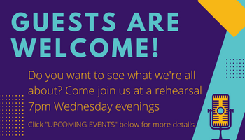 Guests are welcome! Do you want to see what we're all about? Come join us at a rehearsal. 7pm Wednesday evenings. Click on "Upcoming Events" below for more details. 